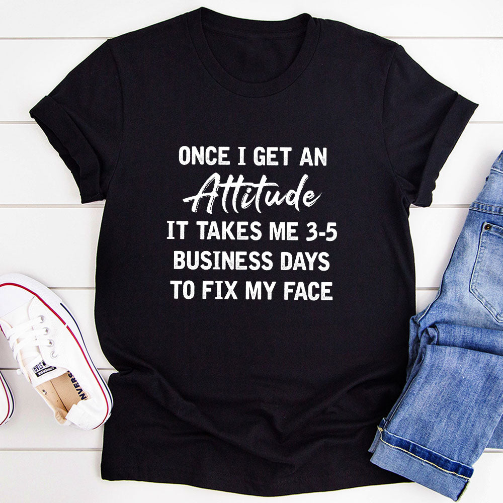 Once I Get An Attitude T-Shirt-4